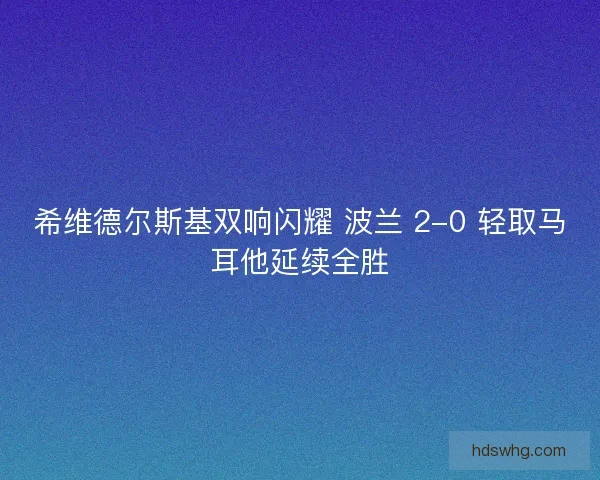 希维德尔斯基双响闪耀 波兰 2-0 轻取马耳他延续全胜